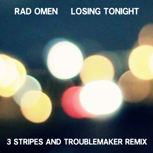 Rad Omen “Losing Tonight” (3 Stripes and Troublemaker Remix) [DOPE!]