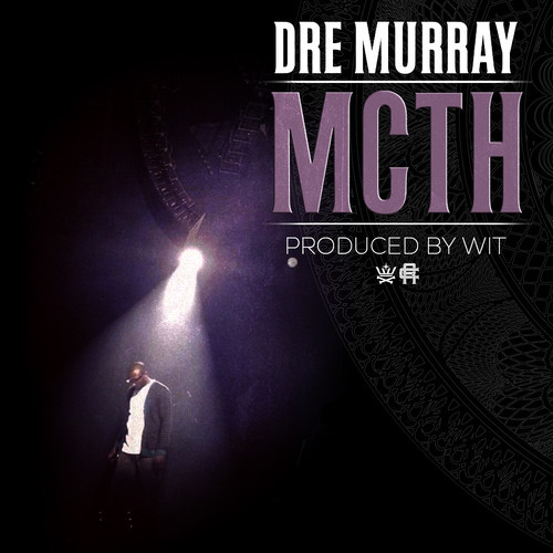 Dre Murray “MCTH” (Prod. by Wit) [DOPE!]