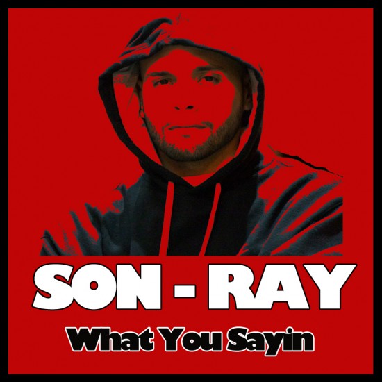 Son-Ray â€œWhat You Sayinâ€ [DOPE!]