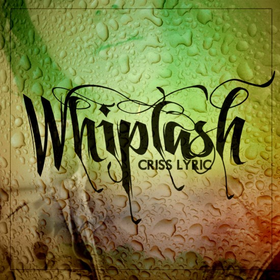 Criss Lyric “Whiplash” [DOPE!]