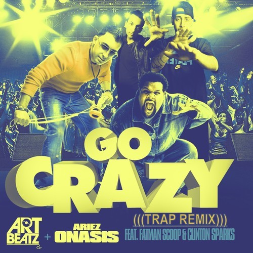 Ariez Onasis ft. Fatman Scoop & Clinton Sparks “Go Crazy” (Art Beatz Trap Remix) [DOPE!]