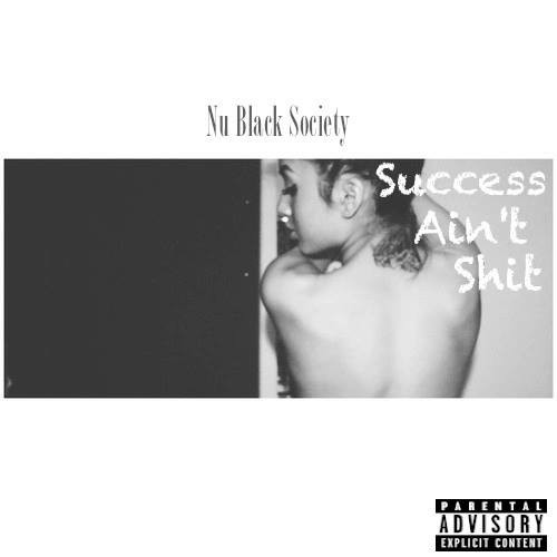 Nu Black Society “Success Ain’t Sh*t” [MIXTAPE]