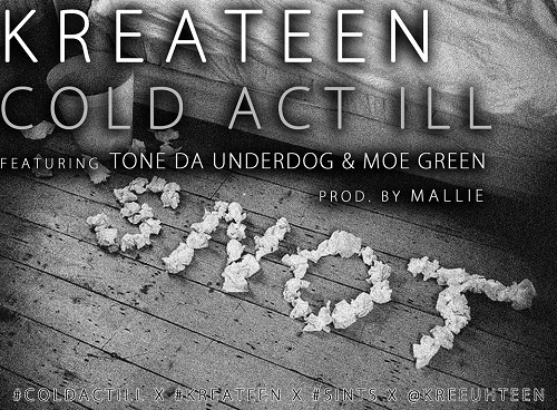 Kreateen “Cold Act Ill” ft Moe Green & Tone Da Underdog [NASTY!]