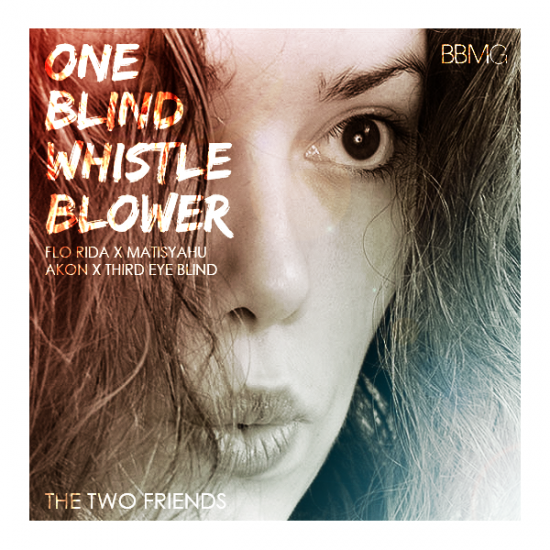 The Two Friends “One Blind Whistle-Blower” (2F Mashup) [DOPE!]