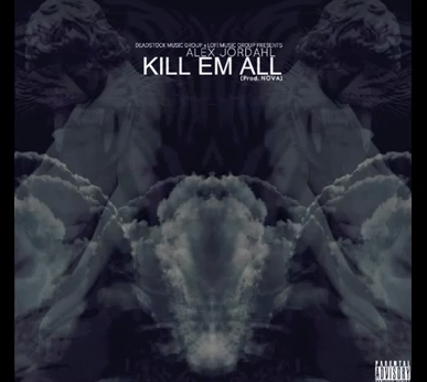 Alex Jordahl “Kill ‘Em All” (Prod. by Nova) [DOPE!]