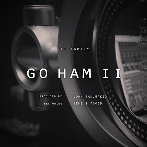 ILLFamily ft. John Tanjuakio, Gene & TGodd “Go Ham II” [DOPE!]