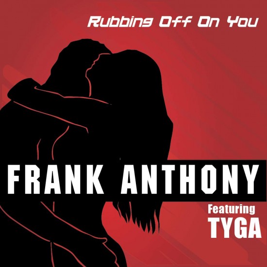 Frank Anthony ft. Tyga “Rubbing Off On You” [DOPE!]