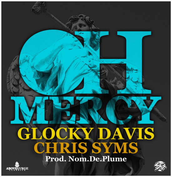 Glocky Davis ft. Chris Syms “Oh Mercy” (Prod. by Nom.De.Plume) [DOPE!]