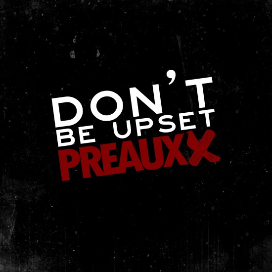 Preauxx “Dont Be Upset” (Prod. Webb of The M.A.C.H.I.N.E)