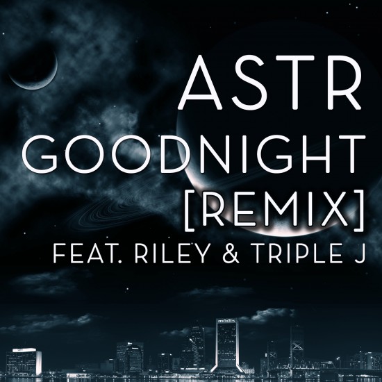 ASTR “Goodnight” (Remix) ft. Riley & Triple J [DOPE!]