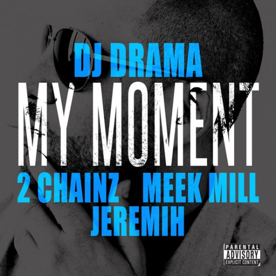 DJ Drama “My Moment” ft. 2 Chainz, Meek Mill & Jeremih [DOPE!]