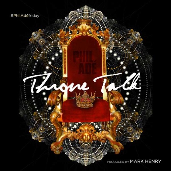 Phil Ade “Throne Talk” (Prod. by Mark Henry) [#PHILADEFRIDAY]