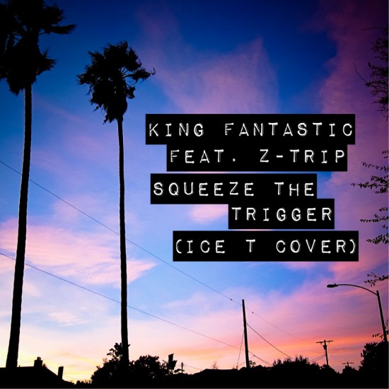 King Fantastic ft. Z-Trip “Squeeze The Trigger” (Ice T Cover) [VIDEO]