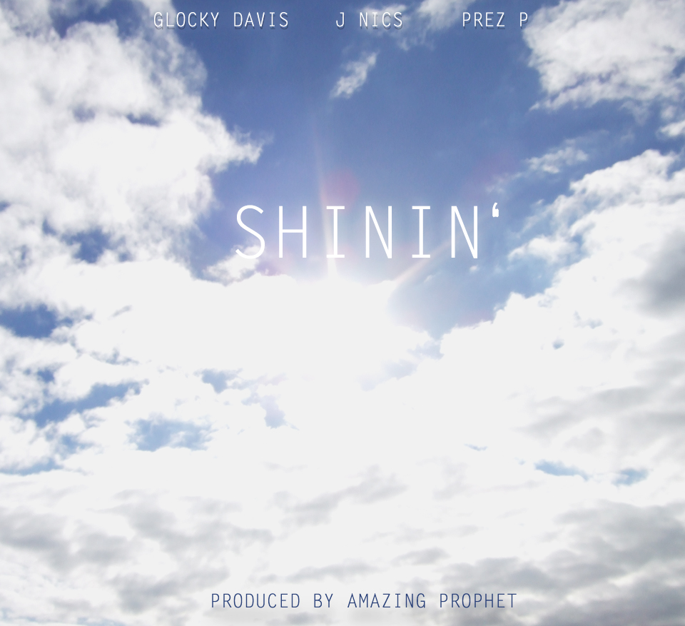 Glocky Davis ft. J NICS & Prez P “Shinin'” (Prod. by Amazin Prophet)