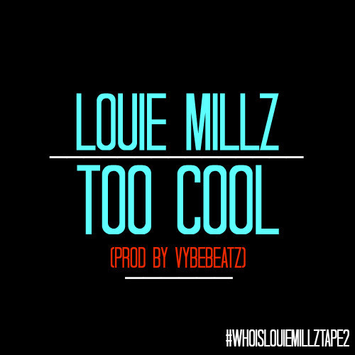 Louie Millz “Too Cool” (Prod Vybe Beatz) [DOPE!]