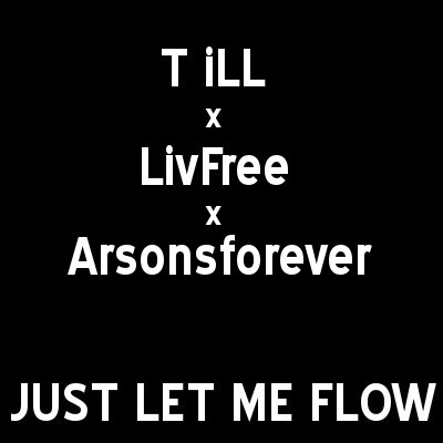 T iLL ft. LivFree & Arsonsforever “Just Let Me Flow”