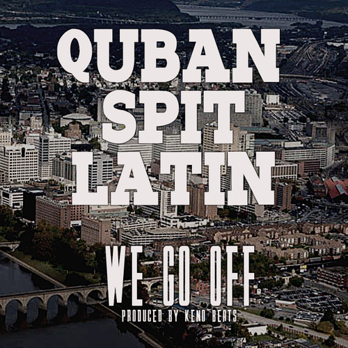 Quban Spitlatin “We Go Off” (Prod. by Keno Beats)