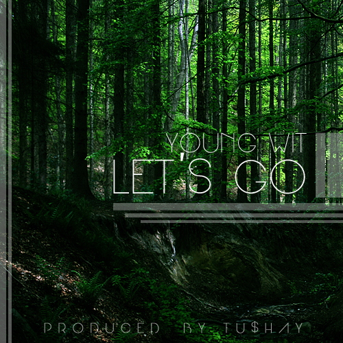 YOung W.I.T  “Let’s Go” (Produced by Tu$hay)