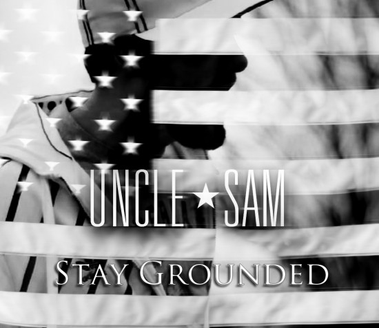 Uncle Sam “Stay Grounded” [DOPE!]