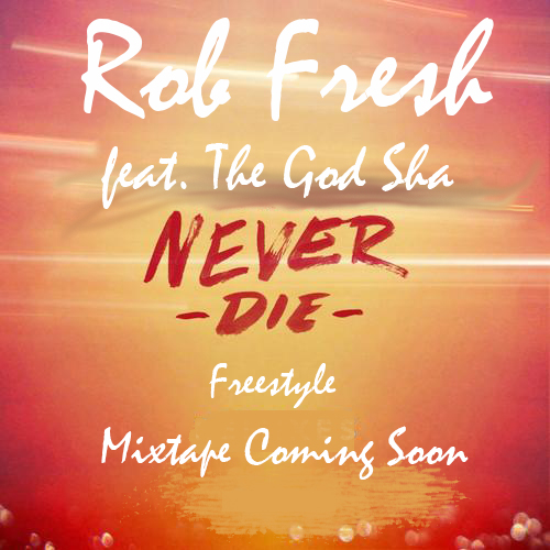 Rob Fresh “Never Die” ft. The God Sha [DOPE!]