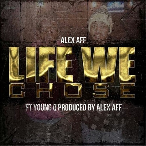 Alex Aff “Life We Chose” ft. Young Q (Prod. by Alex Aff) [DOPE!]