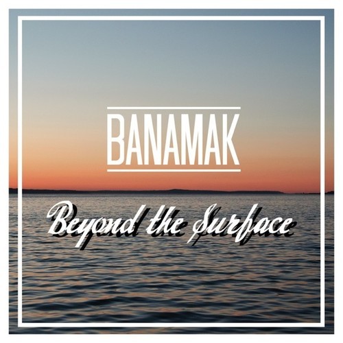 Banamak “Beyond The Surface” EP [DOPE!]