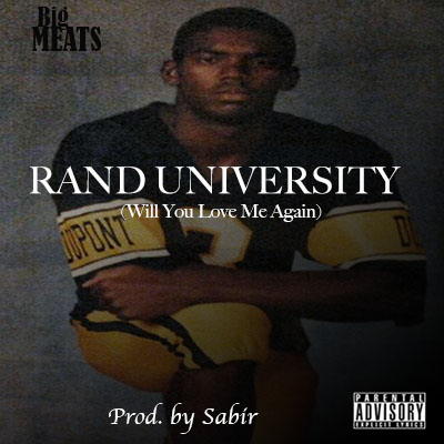 Big Meats “Rand University (Will You Love Me Again)” (Prod. by Sabir) [DOPE!]